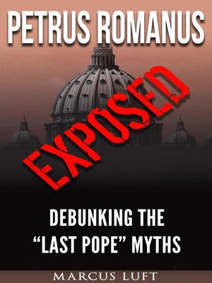 cover image of Petrus Romanus, Exposed--Debunking the "Last Pope" Myths